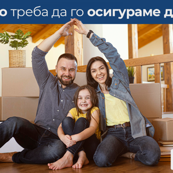 Зошто треба да го осигураме домот: Со осигурување на домот ги заштитуваме нашите емоции и спомени, ја обезбедува нашата сигурност